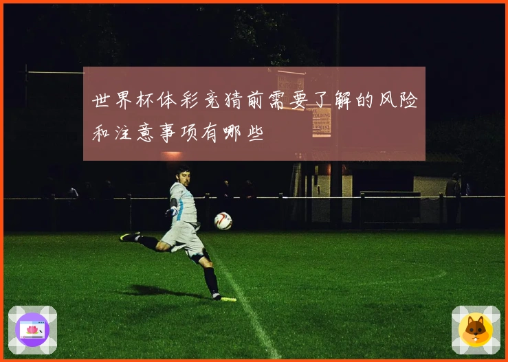世界杯体彩竞猜前需要了解的风险和注意事项有哪些