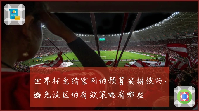 世界杯竞猜官网的预算安排技巧，避免误区的有效策略有哪些